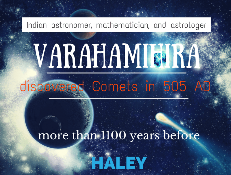 Varahamihira in 550 AD have described a large number of comets. He wrote over sixty couplets about comets.
